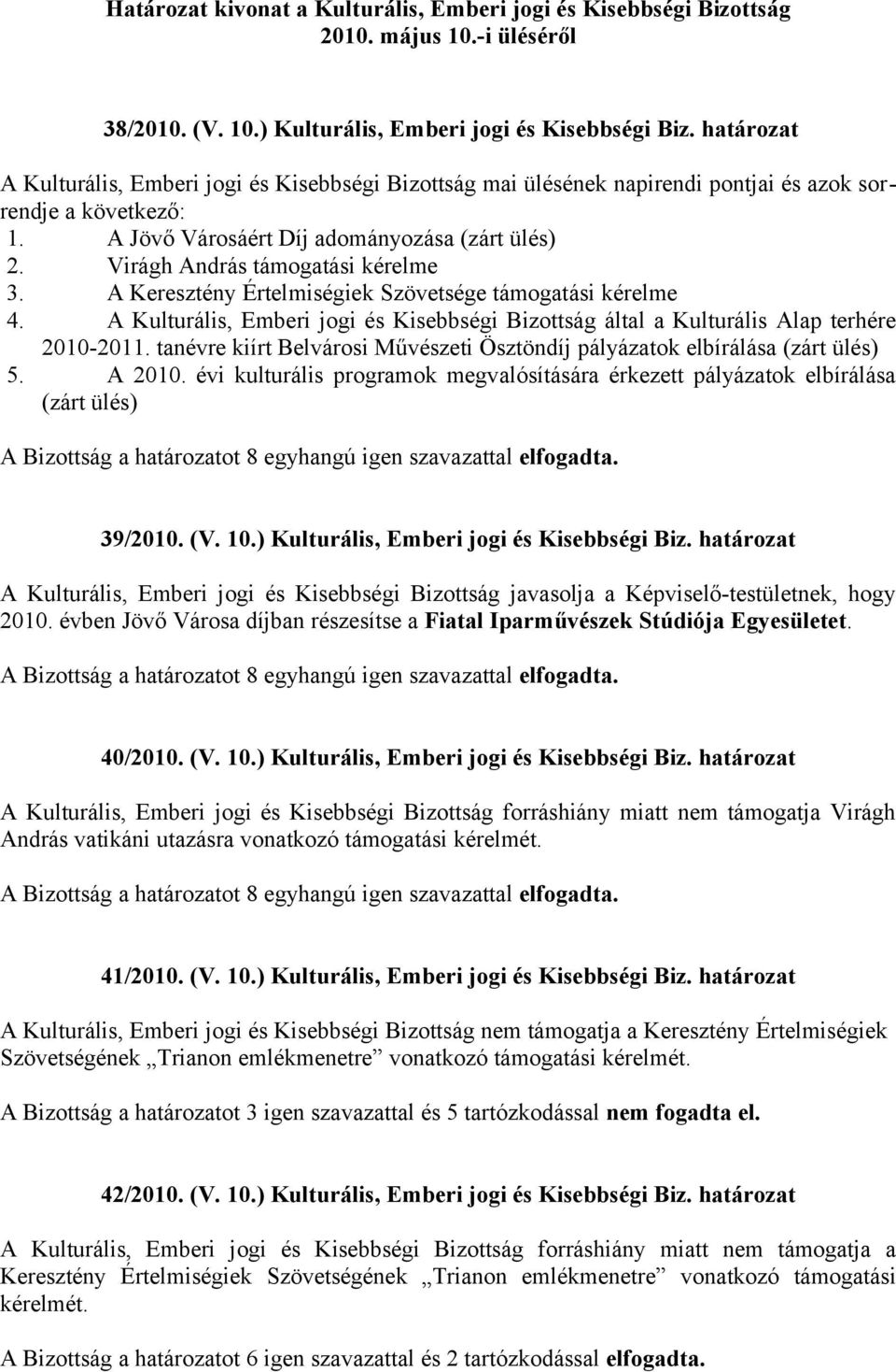 A Kulturális, Emberi jogi és Kisebbségi Bizottság által a Kulturális Alap terhére 2010-2011. tanévre kiírt Belvárosi Művészeti Ösztöndíj pályázatok elbírálása (zárt ülés) 5. A 2010.