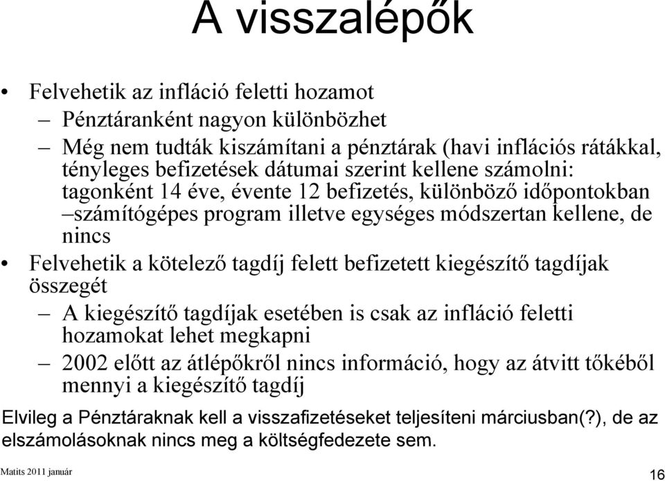 kötelező tagdíj felett befizetett kiegészítő tagdíjak összegét A kiegészítő tagdíjak esetében is csak az infláció feletti hozamokat lehet megkapni 2002 előtt az átlépőkről nincs