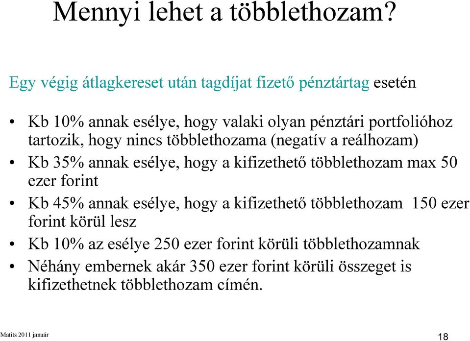 tartozik, hogy nincs többlethozama (negatív a reálhozam) Kb 35% annak esélye, hogy a kifizethető többlethozam max 50 ezer forint
