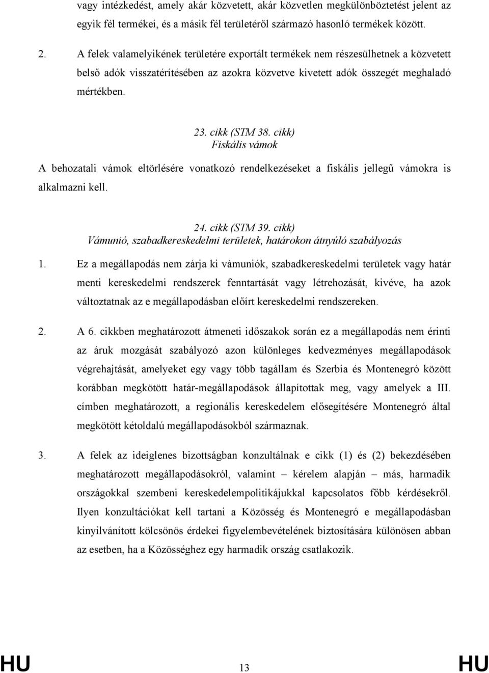 cikk) Fiskális vámok A behozatali vámok eltörlésére vonatkozó rendelkezéseket a fiskális jellegű vámokra is alkalmazni kell. 24. cikk (STM 39.