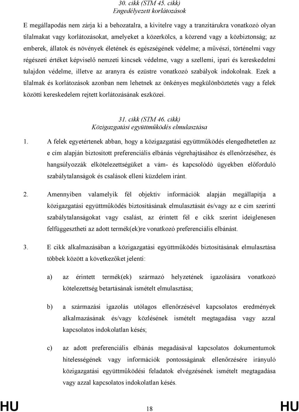 közbiztonság; az emberek, állatok és növények életének és egészségének védelme; a művészi, történelmi vagy régészeti értéket képviselő nemzeti kincsek védelme, vagy a szellemi, ipari és kereskedelmi