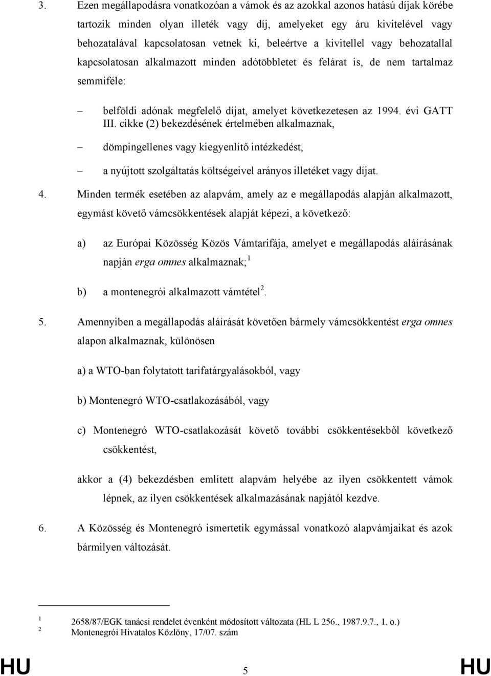 évi GATT III. cikke (2) bekezdésének értelmében alkalmaznak, dömpingellenes vagy kiegyenlítő intézkedést, a nyújtott szolgáltatás költségeivel arányos illetéket vagy díjat. 4.