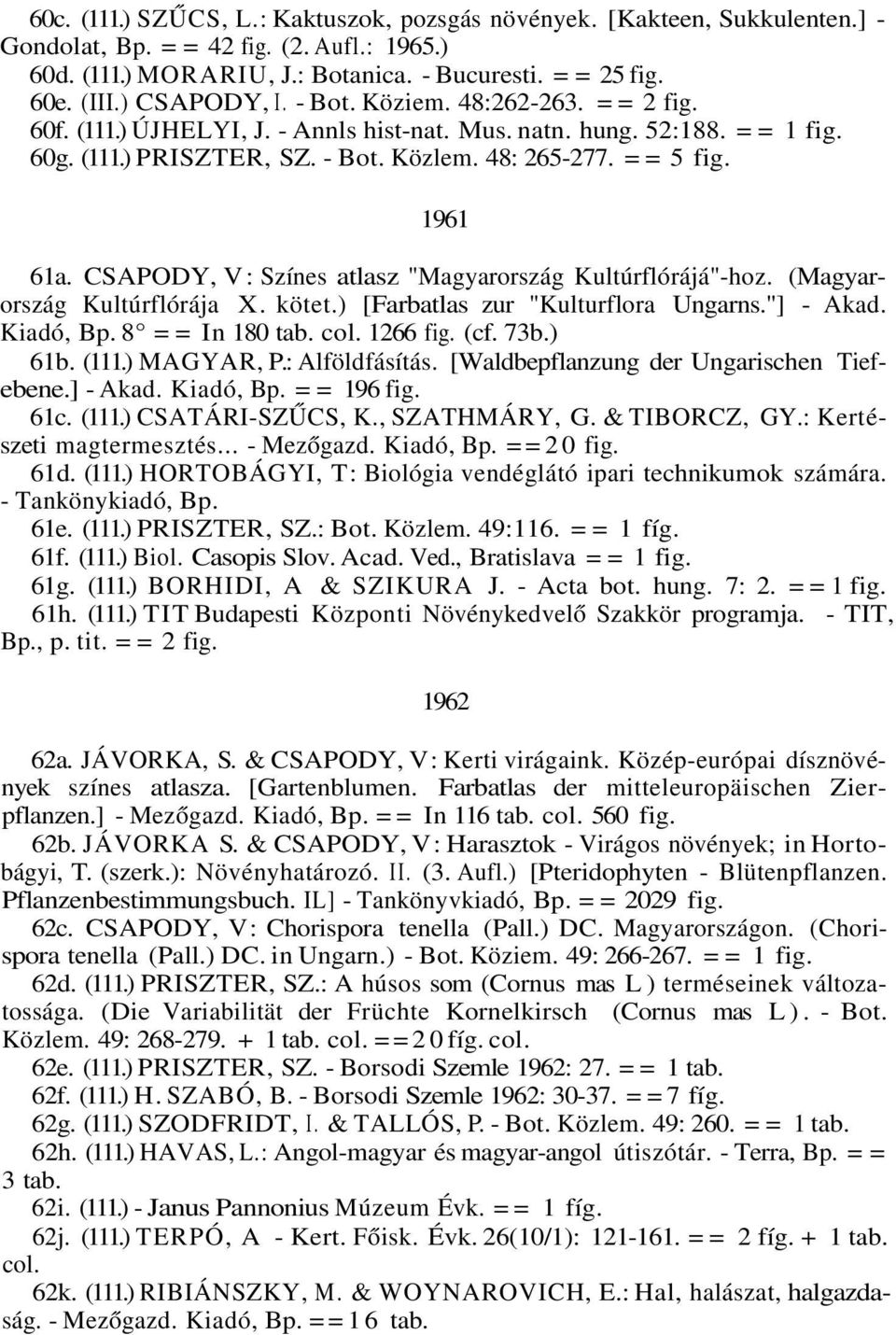 1961 61a. CSAPODY, V: Színes atlasz "Magyarország Kultúrflórájá"-hoz. (Magyarország Kultúrflórája X. kötet.) [Farbatlas zur "Kulturflora Ungarns."] - Akad. Kiadó, Bp. 8 = = In 180 tab. col. 1266 fig.
