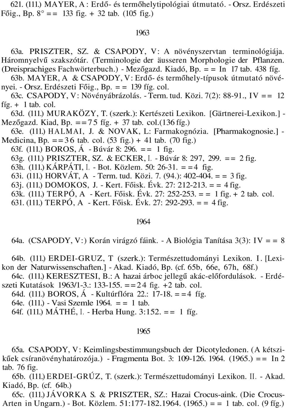 MAYER, A & CSAPODY, V: Erdő- és termőhely-típusok útmutató növényei. - Orsz. Erdészeti Főig., Bp. = = 139 fíg. col. 63c. CSAPODY, V: Növényábrázolás. - Term. tud. Közi. 7(2): 88-91., IV == 12 fíg.