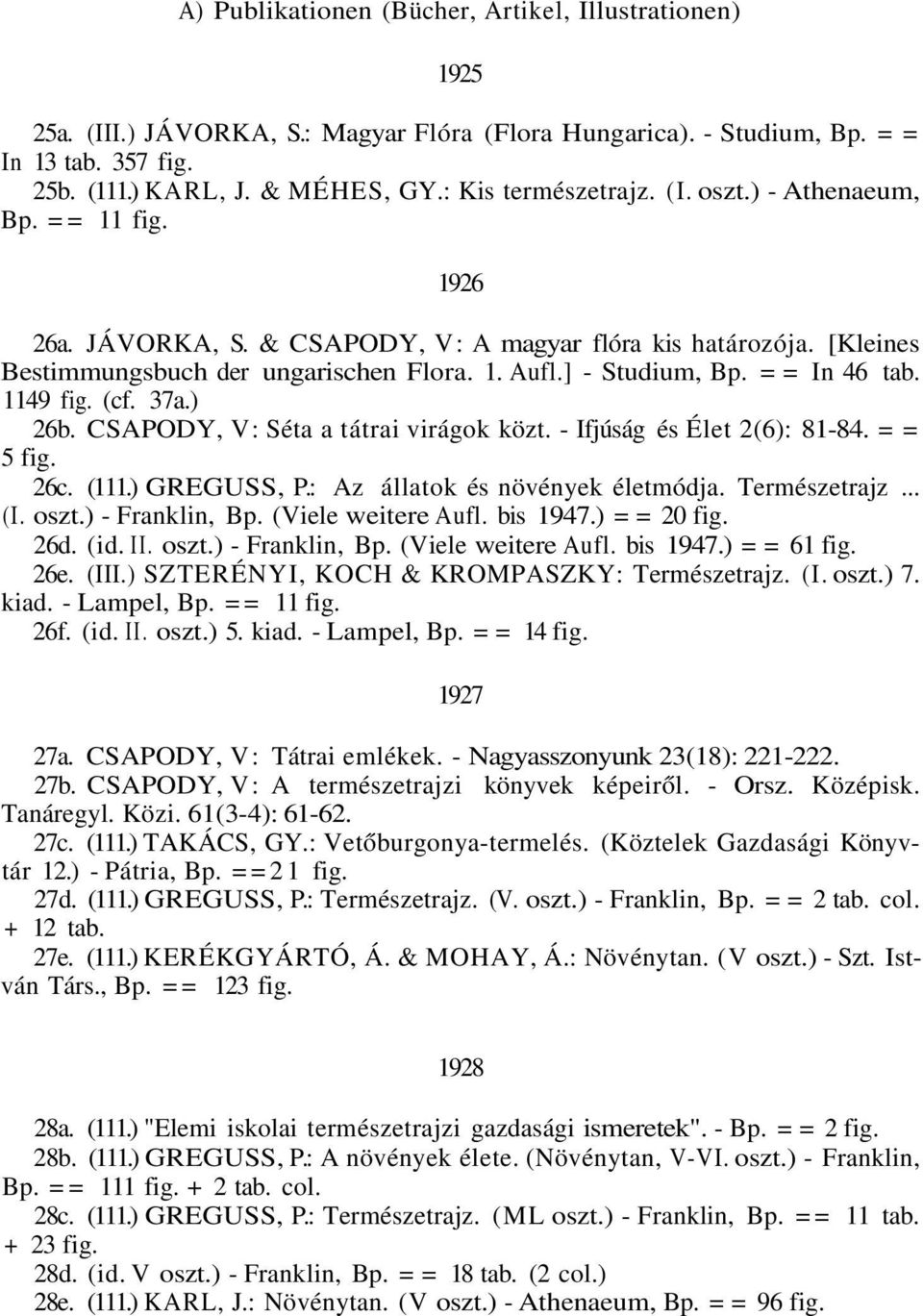= = In 46 tab. 1149 fig. (cf. 37a.) 26b. CSAPODY, V: Séta a tátrai virágok közt. - Ifjúság és Élet 2(6): 81-84. = = 5 fig. 26c. (111.) GREGUSS, P.: Az állatok és növények életmódja. Természetrajz... (I.