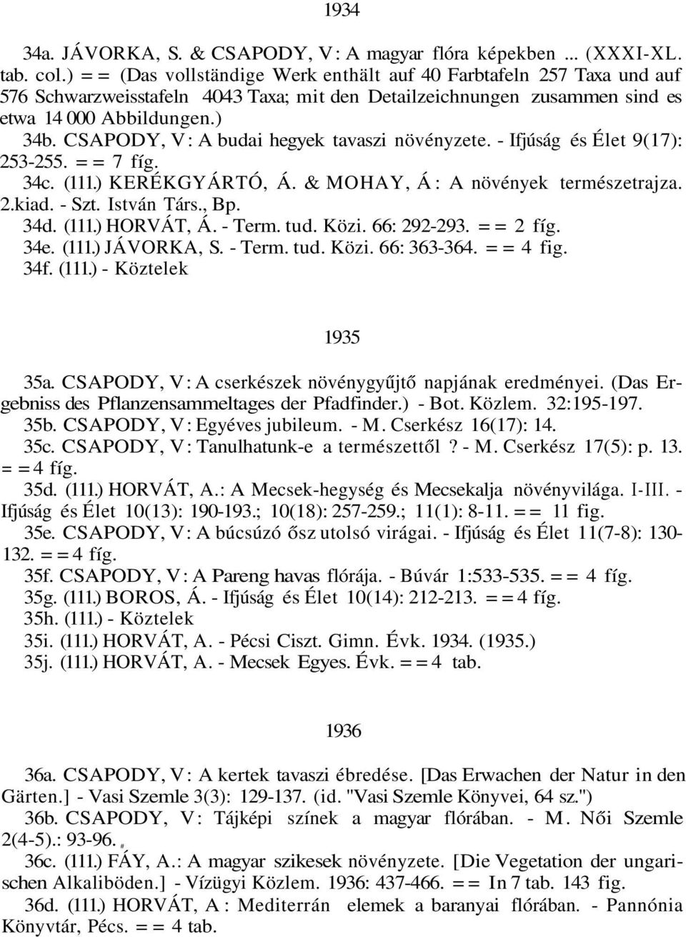 CSAPODY, V: A budai hegyek tavaszi növényzete. - Ifjúság és Élet 9(17): 253-255. = = 7 fíg. 34c. (111.) KERÉKGYÁRTÓ, Á. & MOHAY, Á: A növények természetrajza. 2.kiad. - Szt. István Társ., Bp. 34d.