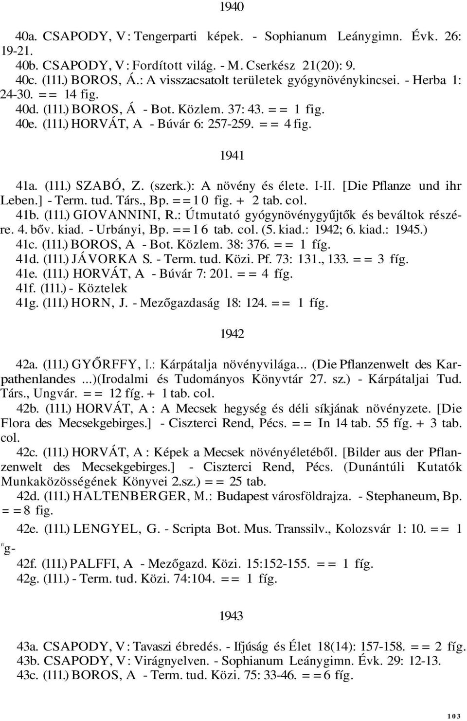 (szerk.): A növény és élete. I-II. [Die Pflanze und ihr Leben.] - Term. tud. Társ., Bp. ==10 fig. + 2 tab. col. 41b. (111.) GIOVANNINI, R.: Útmutató gyógynövénygyűjtők és beváltok részére. 4. bőv.