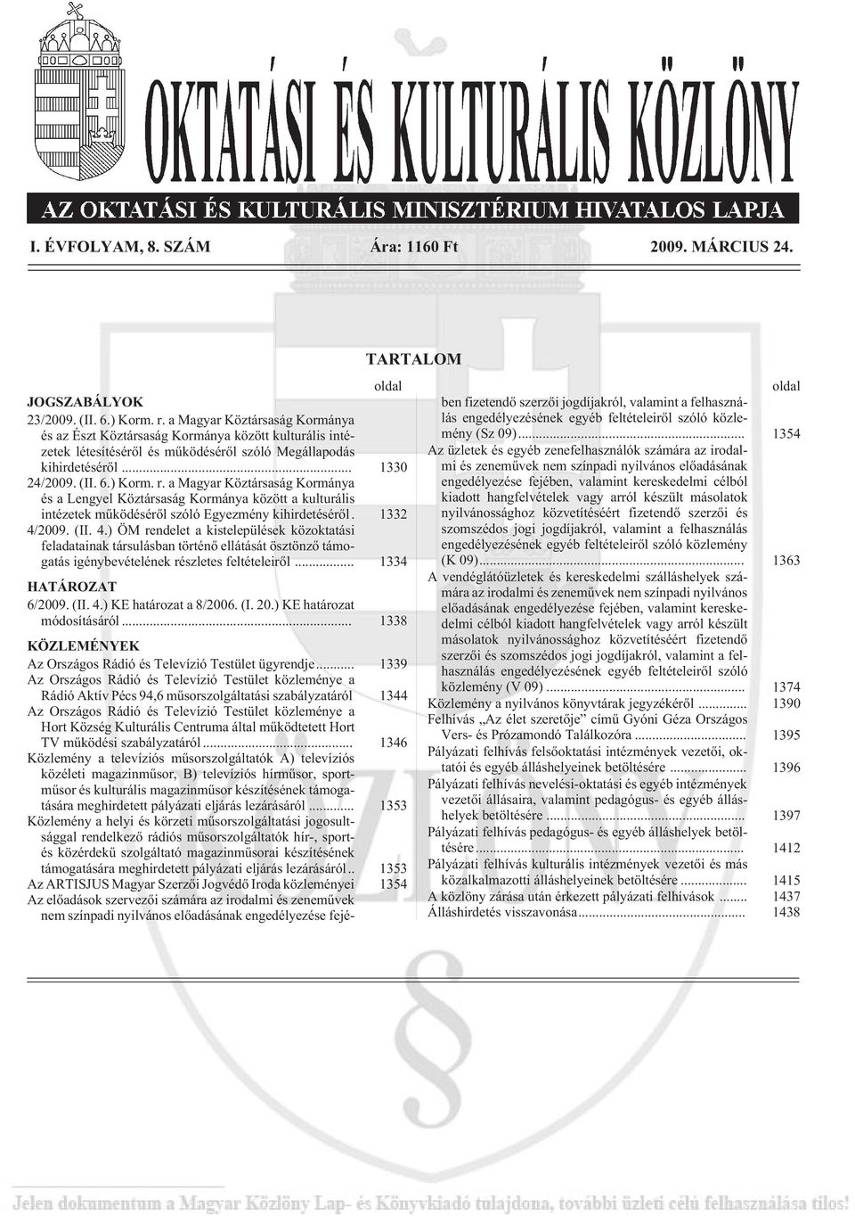 a Magyar Köztársaság Kormánya és a Lengyel Köztársaság Kormánya között a kulturális intézetek mûködésérõl szóló Egyezmény kihirdetésérõl. 1332 4/