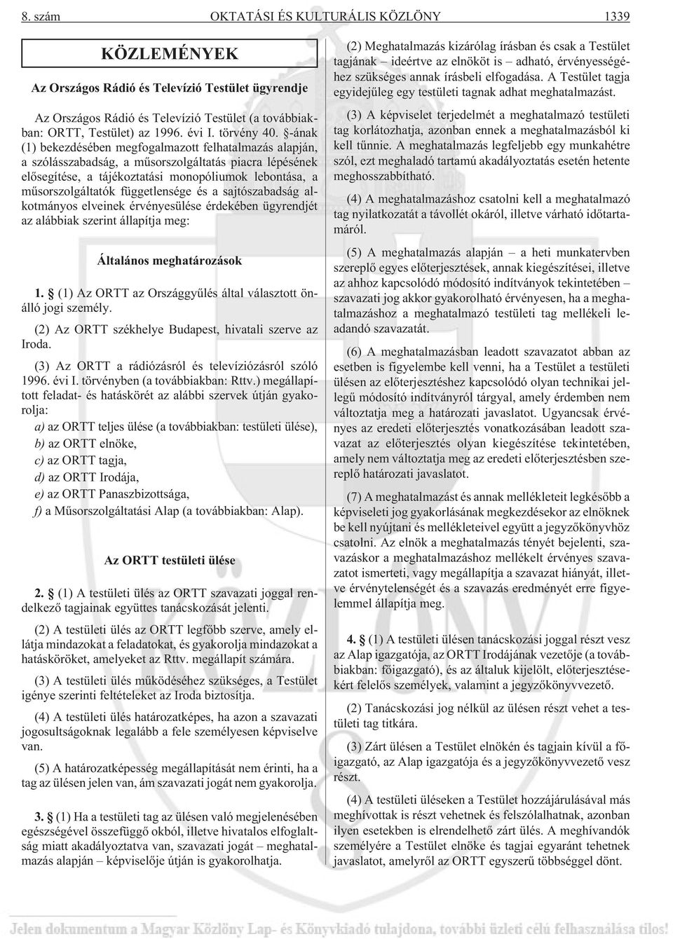 -ának (1) bekezdésében megfogalmazott felhatalmazás alapján, a szólásszabadság, a mûsorszolgáltatás piacra lépésének elõsegítése, a tájékoztatási monopóliumok lebontása, a mûsorszolgáltatók