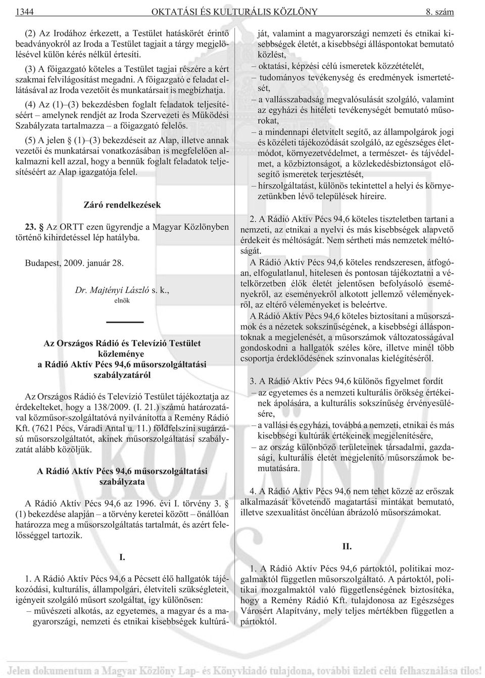 (4) Az (1) (3) bekezdésben foglalt feladatok teljesítéséért amelynek rendjét az Iroda Szervezeti és Mûködési Szabályzata tartalmazza a fõigazgató felelõs.