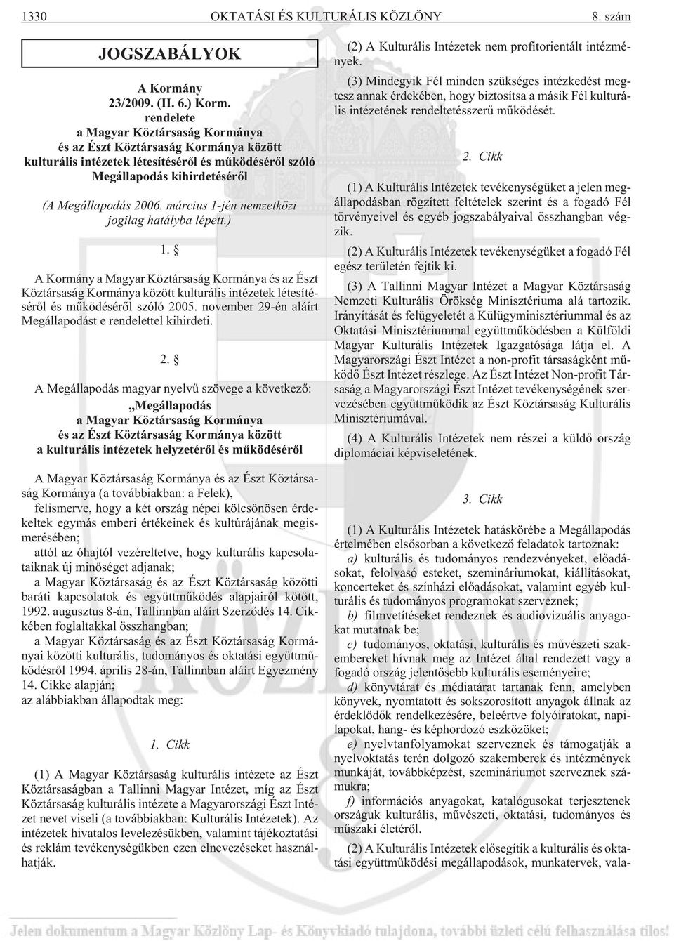 március 1-jén nemzetközi jogilag hatályba lépett.) 1. A Kormány a Magyar Köztársaság Kormánya és az Észt Köztársaság Kormánya között kulturális intézetek létesítésérõl és mûködésérõl szóló 2005.