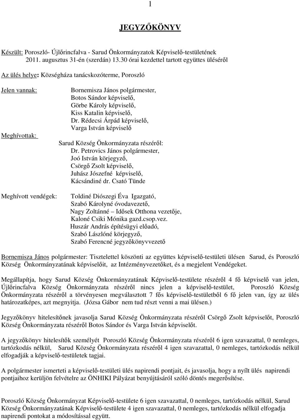 Görbe Károly képviselő, Kiss Katalin képviselő, Dr. Rédecsi Árpád képviselő, Varga István képviselő Sarud Község Önkormányzata részéről: Dr.