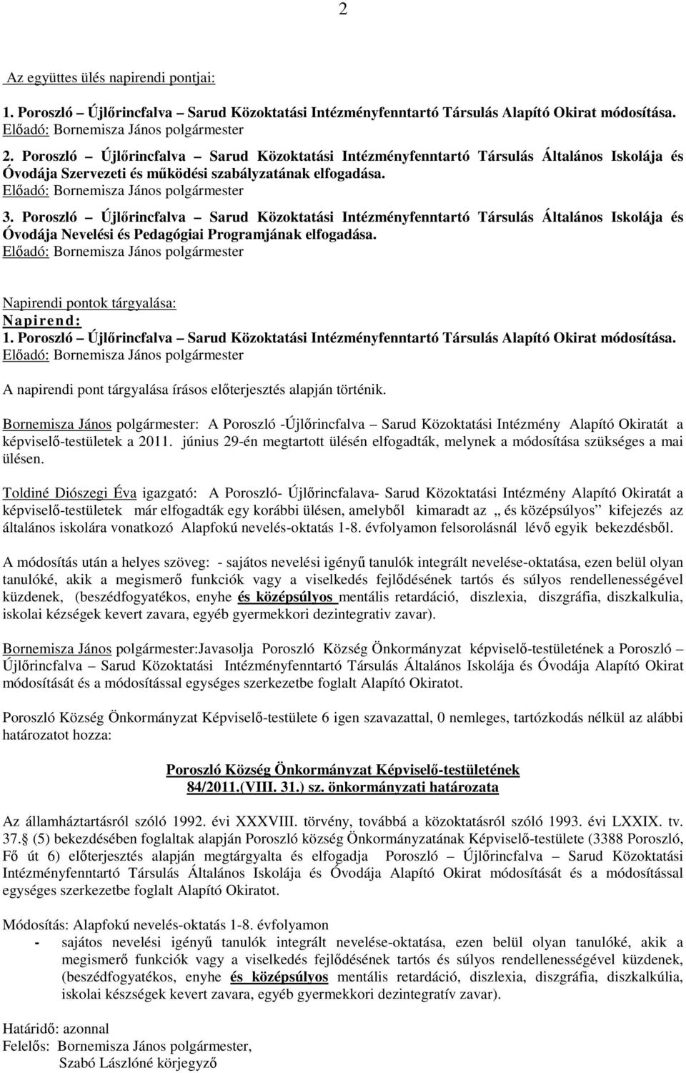 Poroszló Újlőrincfalva Sarud Közoktatási Intézményfenntartó Társulás Általános Iskolája és Óvodája Nevelési és Pedagógiai Programjának elfogadása. Napirendi pontok tárgyalása: Napirend: 1.