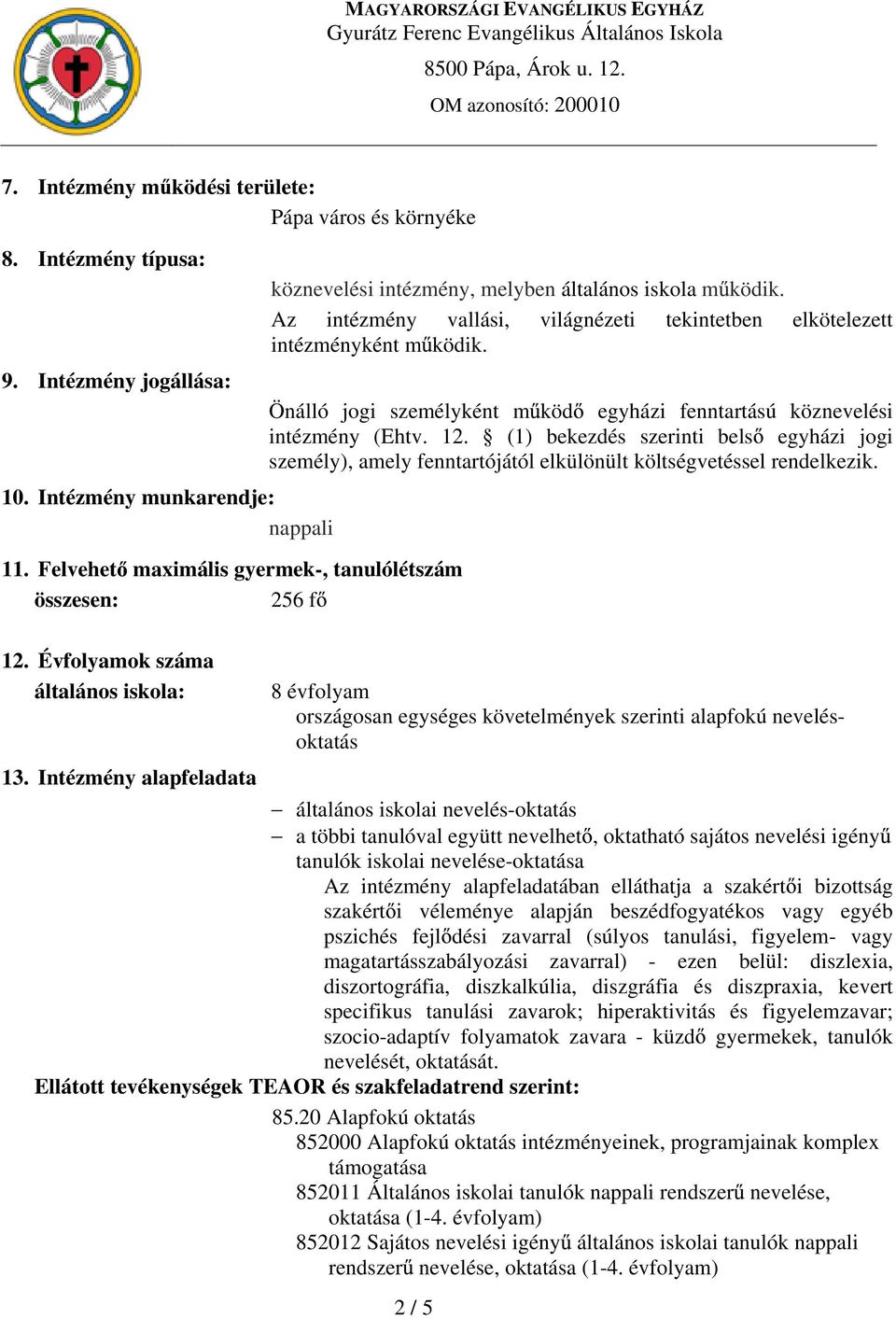 Önálló jogi személyként m köd egyházi fenntartású köznevelési intézmény (Ehtv. 12. (1) bekezdés szerinti bels egyházi jogi személy), amely fenntartójától elkülönült költségvetéssel rendelkezik. 12. Évfolyamok száma általános iskola: 13.