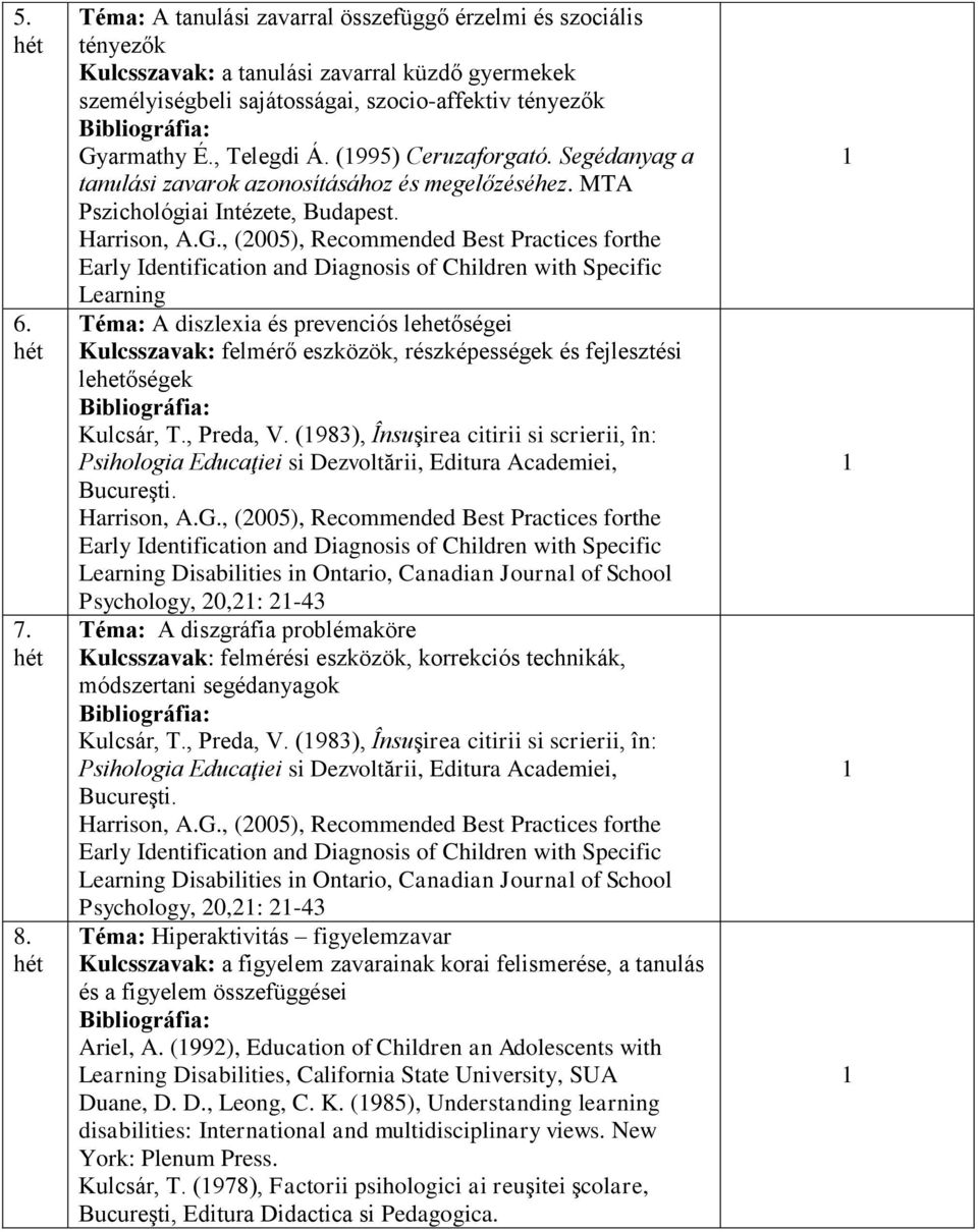 , (005), Recommended Best Practices forthe Early Identification and Diagnosis of Children with Specific Learning Téma: A diszlexia és prevenciós lehetőségei Kulcsszavak: felmérő eszközök,