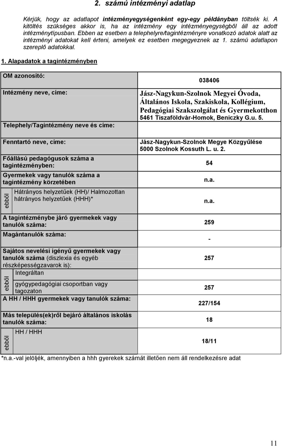 Ebben az esetben a telephelyre/tagintézményre vonatkozó adatok alatt az intézményi adatokat kell érteni, amelyek ez esetben megegyeznek az 1.