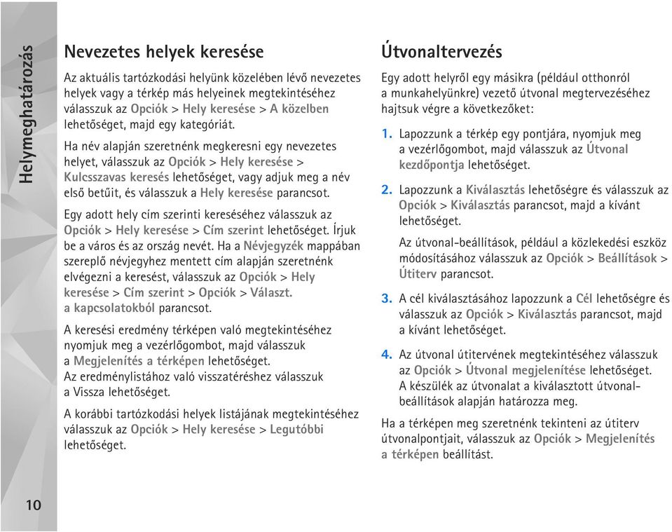 Ha név alapján szeretnénk megkeresni egy nevezetes helyet, válasszuk az Opciók > Hely keresése > Kulcsszavas keresés lehetõséget, vagy adjuk meg a név elsõ betûit, és válasszuk a Hely keresése