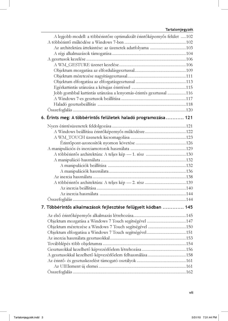 ..111 Objektum elforgatása az elforgatásgesztussal...113 Egérkattintás utánzása a kétujjas érintéssel...115 Jobb gombbal kattintás utánzása a lenyomás-érintés gesztussal.