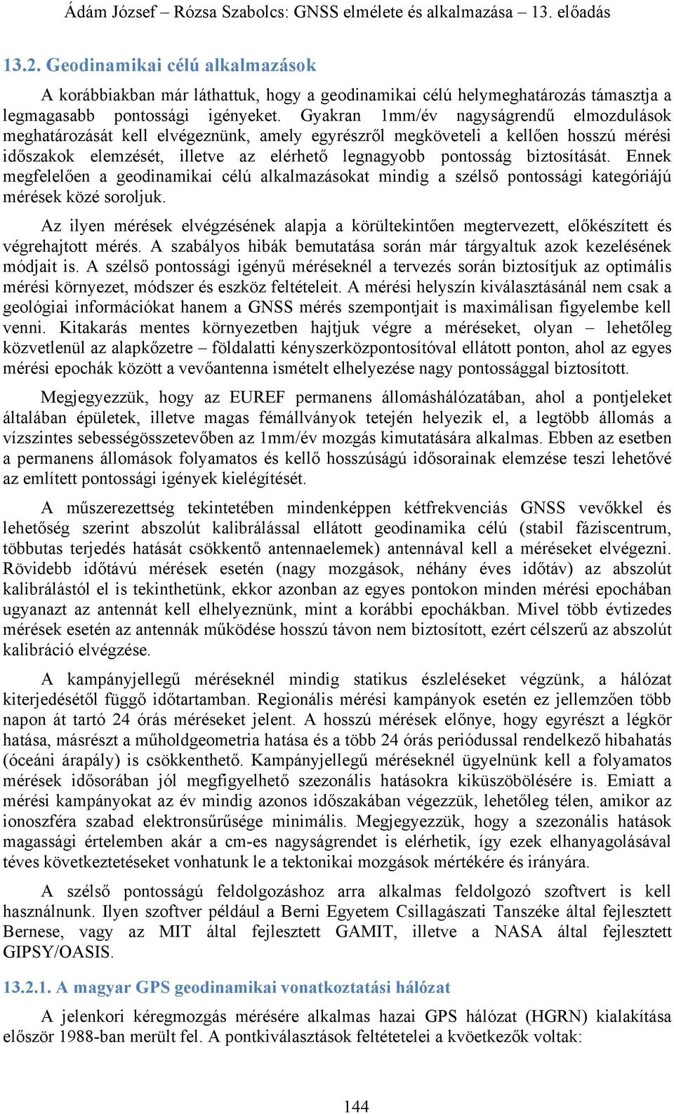 biztosítását. Ennek megfelelően a geodinamikai célú alkalmazásokat mindig a szélső pontossági kategóriájú mérések közé soroljuk.