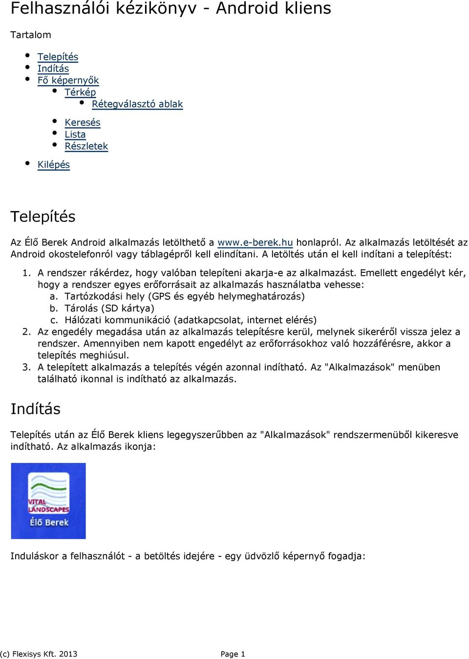 A rendszer rákérdez, hogy valóban telepíteni akarja-e az alkalmazást. Emellett engedélyt kér, hogy a rendszer egyes erőforrásait az alkalmazás használatba vehesse: a.