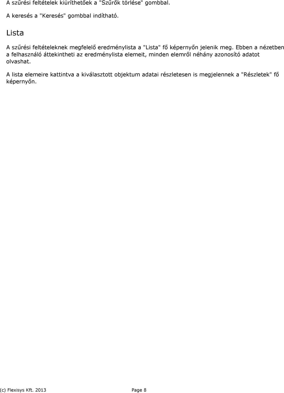 Ebben a nézetben a felhasználó áttekintheti az eredménylista elemeit, minden elemről néhány azonosító adatot