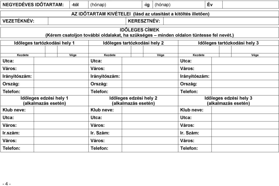 ) Időleges tartózkodási hely 1 Időleges tartózkodási hely 2 Időleges tartózkodási hely 3 Kezdete Vége Kezdete Vége Kezdete