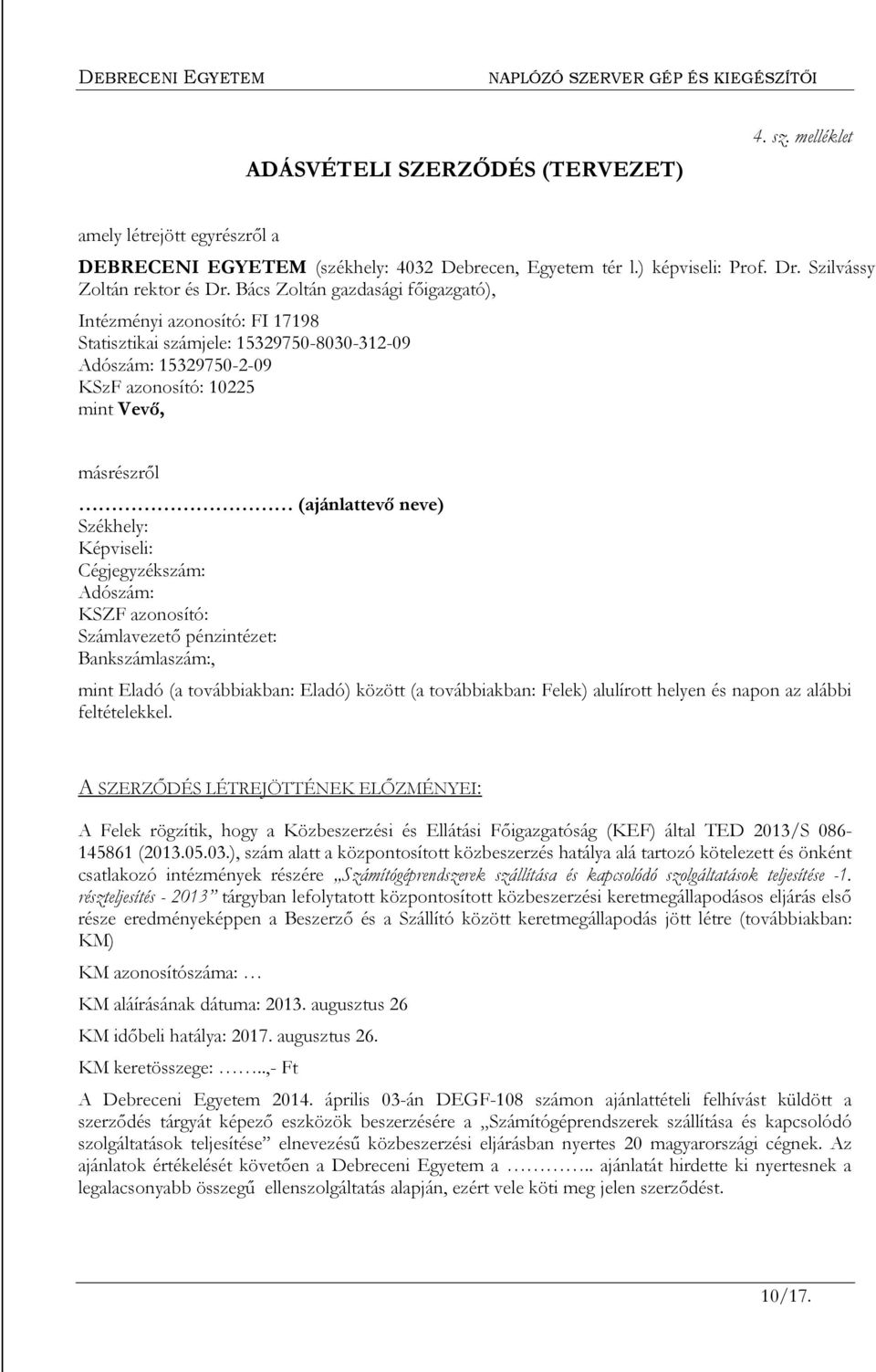 Székhely: Képviseli: Cégjegyzékszám: Adószám: KSZF azonosító: Számlavezető pénzintézet: Bankszámlaszám:, mint Eladó (a továbbiakban: Eladó) között (a továbbiakban: Felek) alulírott helyen és napon az