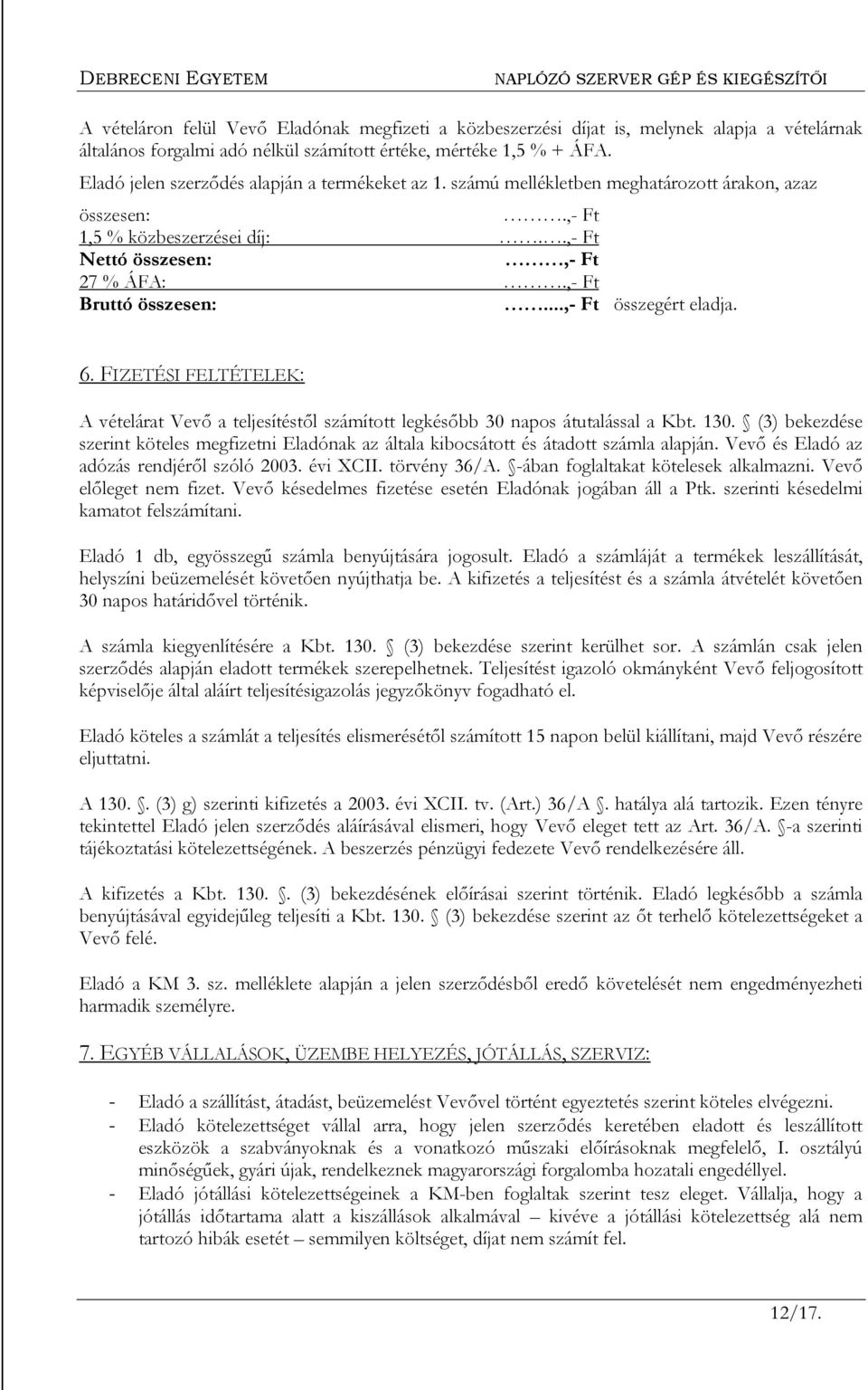 ..,- Ft összegért eladja. 6. FIZETÉSI FELTÉTELEK: A vételárat Vevő a teljesítéstől számított legkésőbb 30 napos átutalással a Kbt. 130.