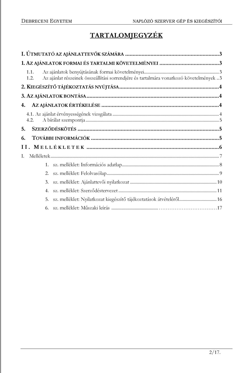 Az ajánlat érvényességének vizsgálata... 4 4.2. A bírálat szempontja... 5 5. SZERZŐDÉSKÖTÉS... 5 6. TOVÁBBI INFORMÁCIÓK... 5 II. M E L L É K L E T E K... 6 I. Melléletek... 7 1. sz. melléklet: Információs adatlap.