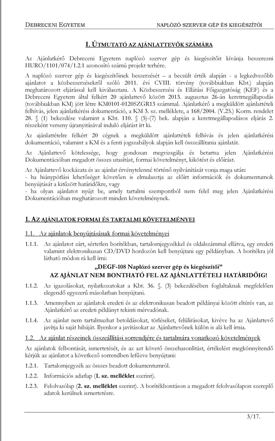 ) alapján meghatározott eljárással kell kiválasztani. A Közbeszerzési és Ellátási Főigazgatóság (KEF) és a Debreceni Egyetem által felkért 20 ajánlattevő között 2013.