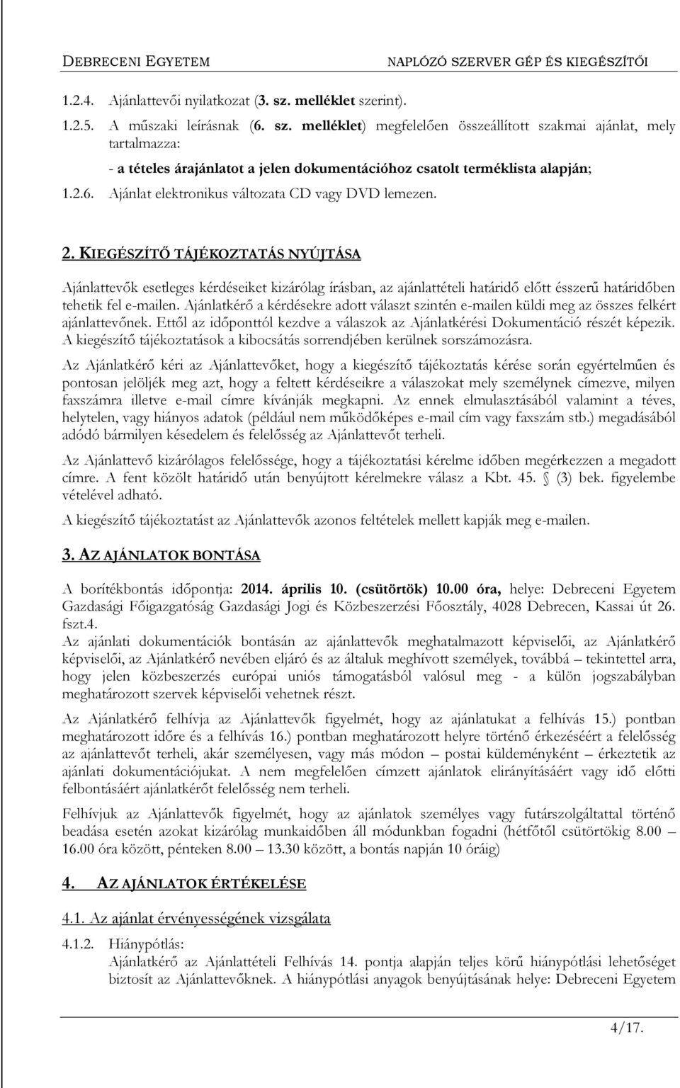 KIEGÉSZÍTŐ TÁJÉKOZTATÁS NYÚJTÁSA Ajánlattevők esetleges kérdéseiket kizárólag írásban, az ajánlattételi határidő előtt ésszerű határidőben tehetik fel e-mailen.