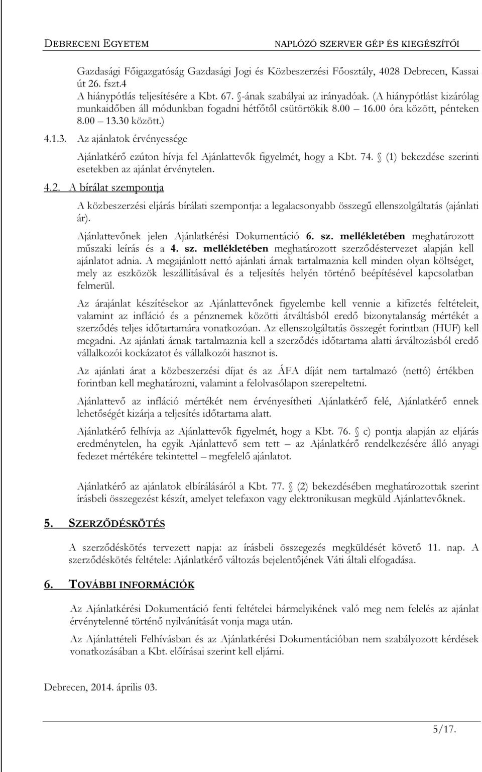 30 között.) 4.1.3. Az ajánlatok érvényessége Ajánlatkérő ezúton hívja fel Ajánlattevők figyelmét, hogy a Kbt. 74. (1) bekezdése szerinti esetekben az ajánlat érvénytelen. 4.2.