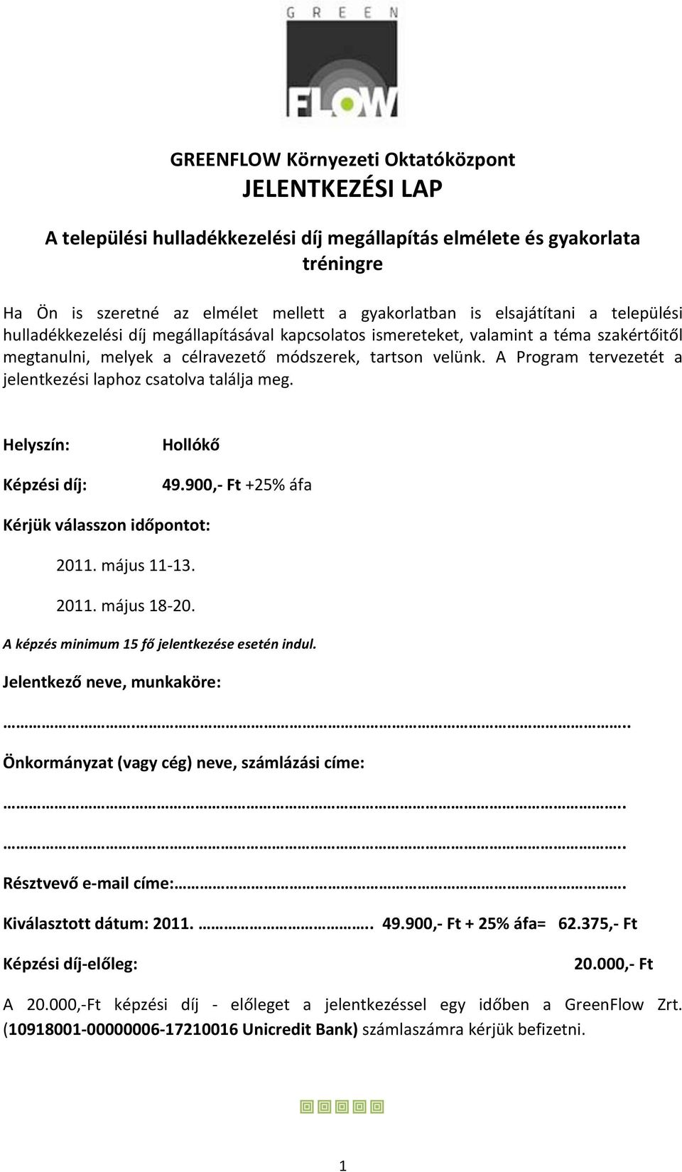 A Prgram tervezetét a jelentkezési laphz csatlva találja meg. Helyszín: Képzési díj: Hllókő 49.900,- Ft +25% áfa Kérjük válasszn időpntt: 2011. május 11-13. 2011. május 18-20.