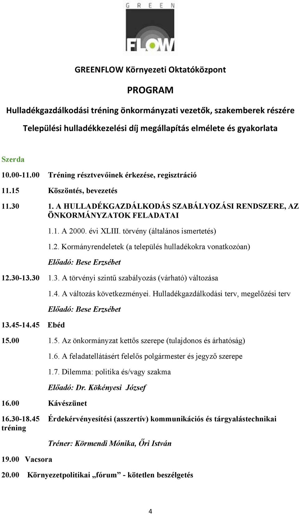 törvény (általáns ismertetés) 1.2. Krmányrendeletek (a település hulladékkra vnatkzóan) 12.30-13.30 1.3. A törvényi szintű szabályzás (várható) váltzása 13.45-14.45 Ebéd 1.4. A váltzás következményei.