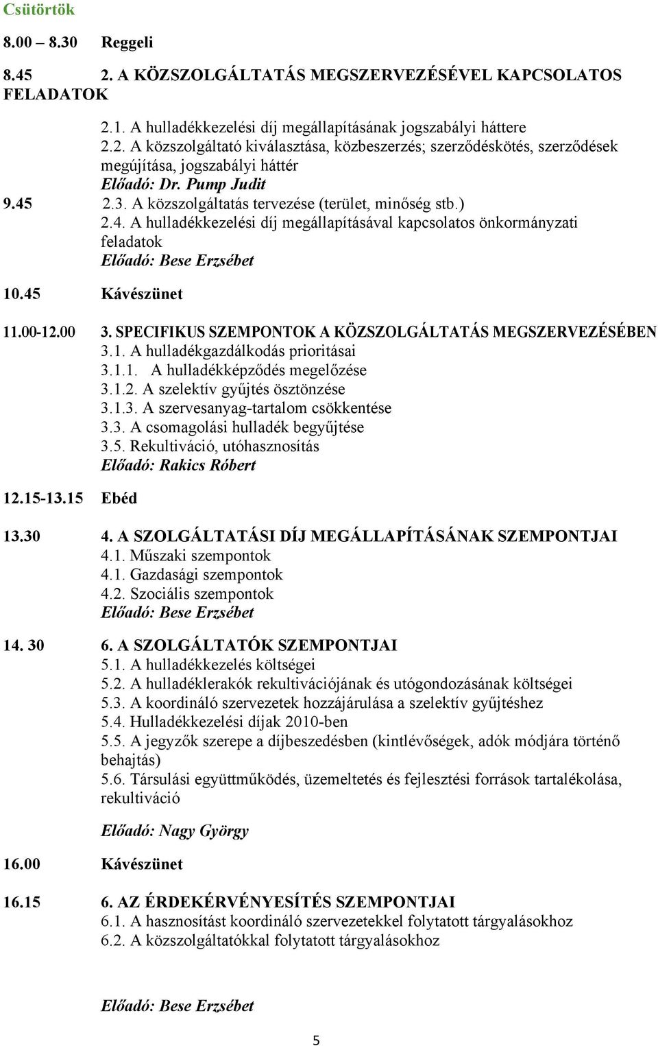 SPECIFIKUS SZEMPONTOK A KÖZSZOLGÁLTATÁS MEGSZERVEZÉSÉBEN 3.1. A hulladékgazdálkdás priritásai 3.1.1. A hulladékképződés megelőzése 3.1.2. A szelektív gyűjtés ösztönzése 3.1.3. A szervesanyag-tartalm csökkentése 3.