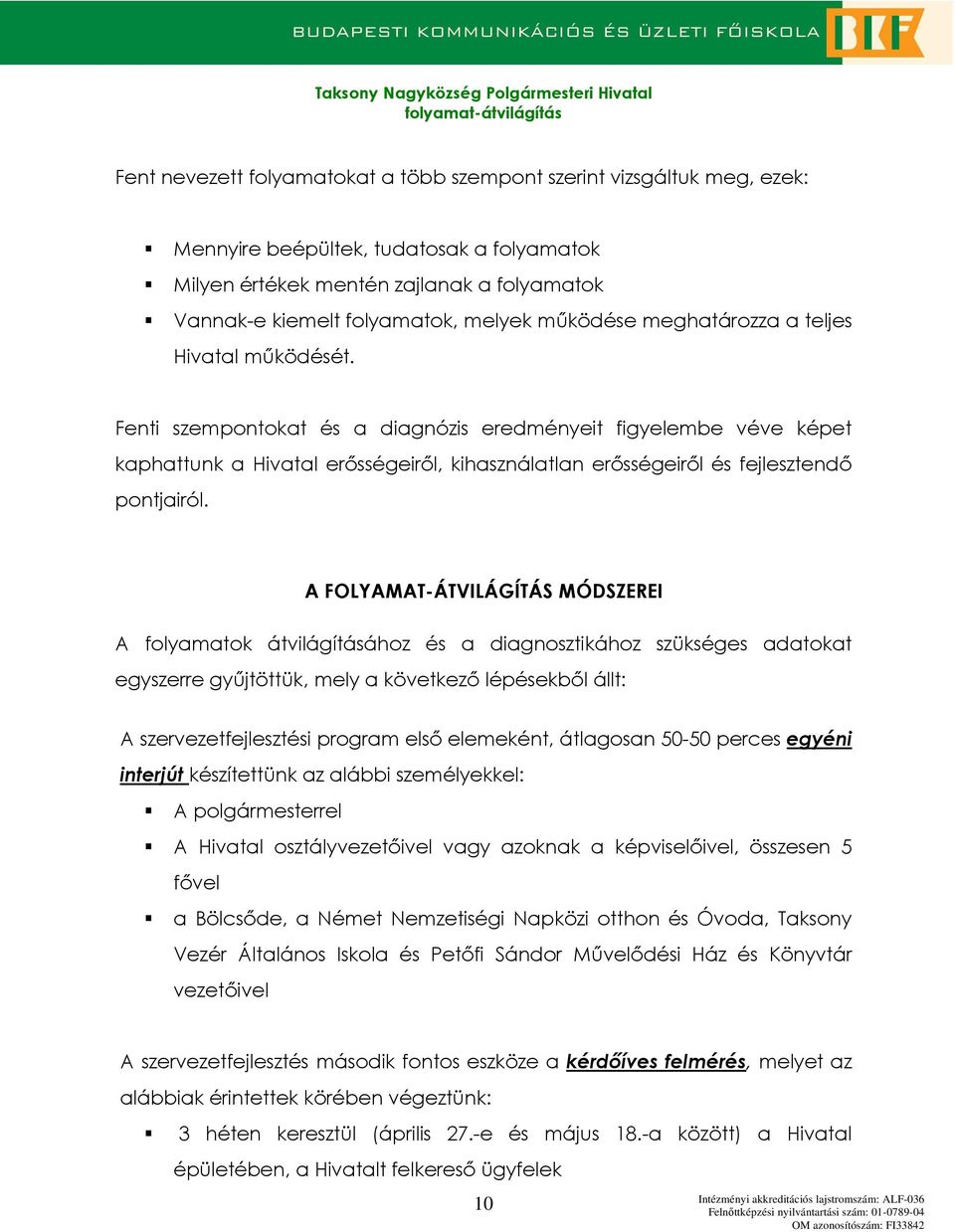 A FOLYAMAT-ÁTVILÁGÍTÁS MÓDSZEREI A flyamatk átvilágításáhz és a diagnsztikáhz szükséges adatkat egyszerre győjtöttük, mely a következı lépésekbıl állt: A szervezetfejlesztési prgram elsı elemeként,