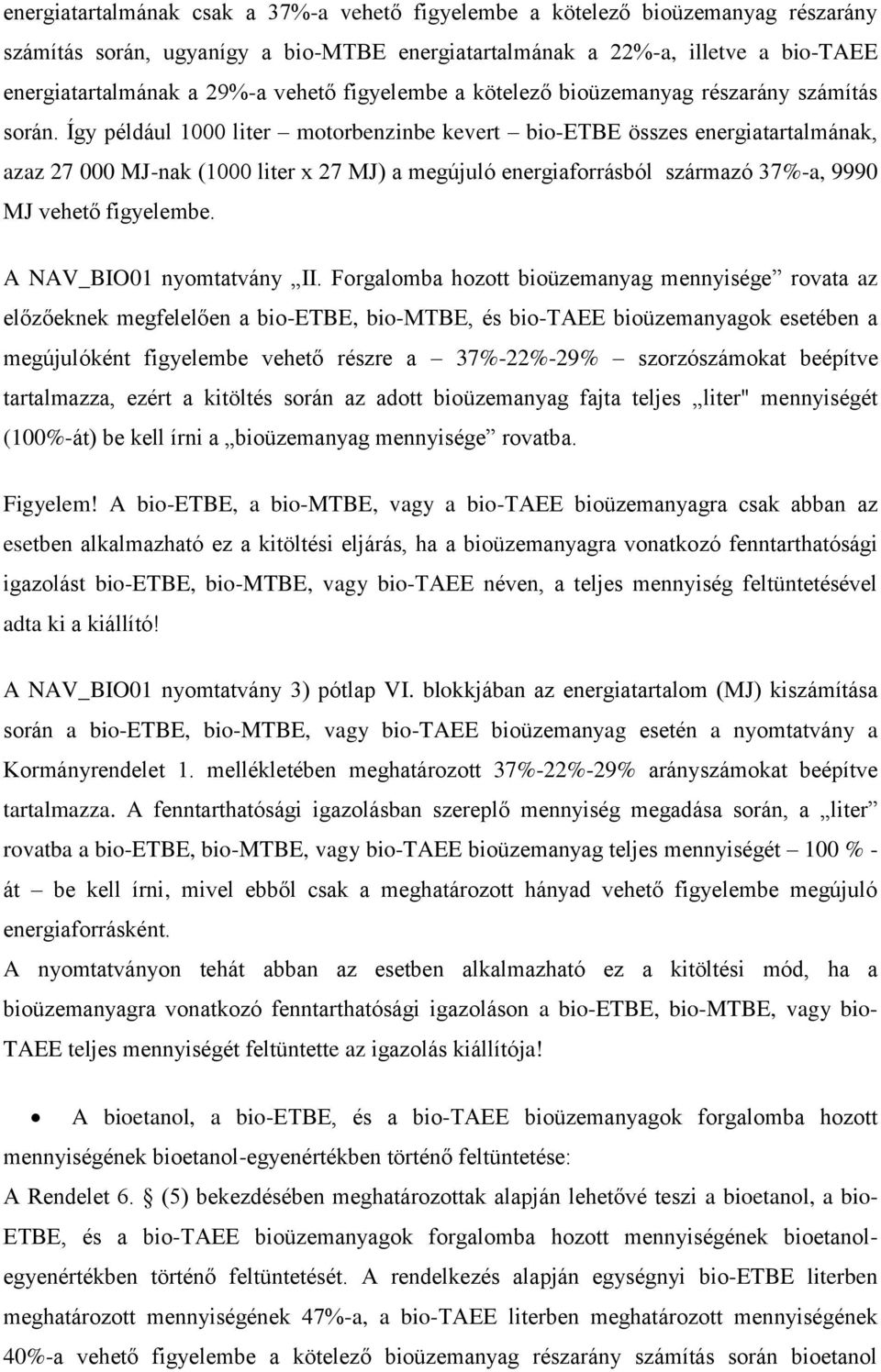 Így például 1000 liter motorbenzinbe kevert bio-etbe összes energiatartalmának, azaz 27 000 MJ-nak (1000 liter x 27 MJ) a megújuló energiaforrásból származó 37%-a, 9990 MJ vehető figyelembe.