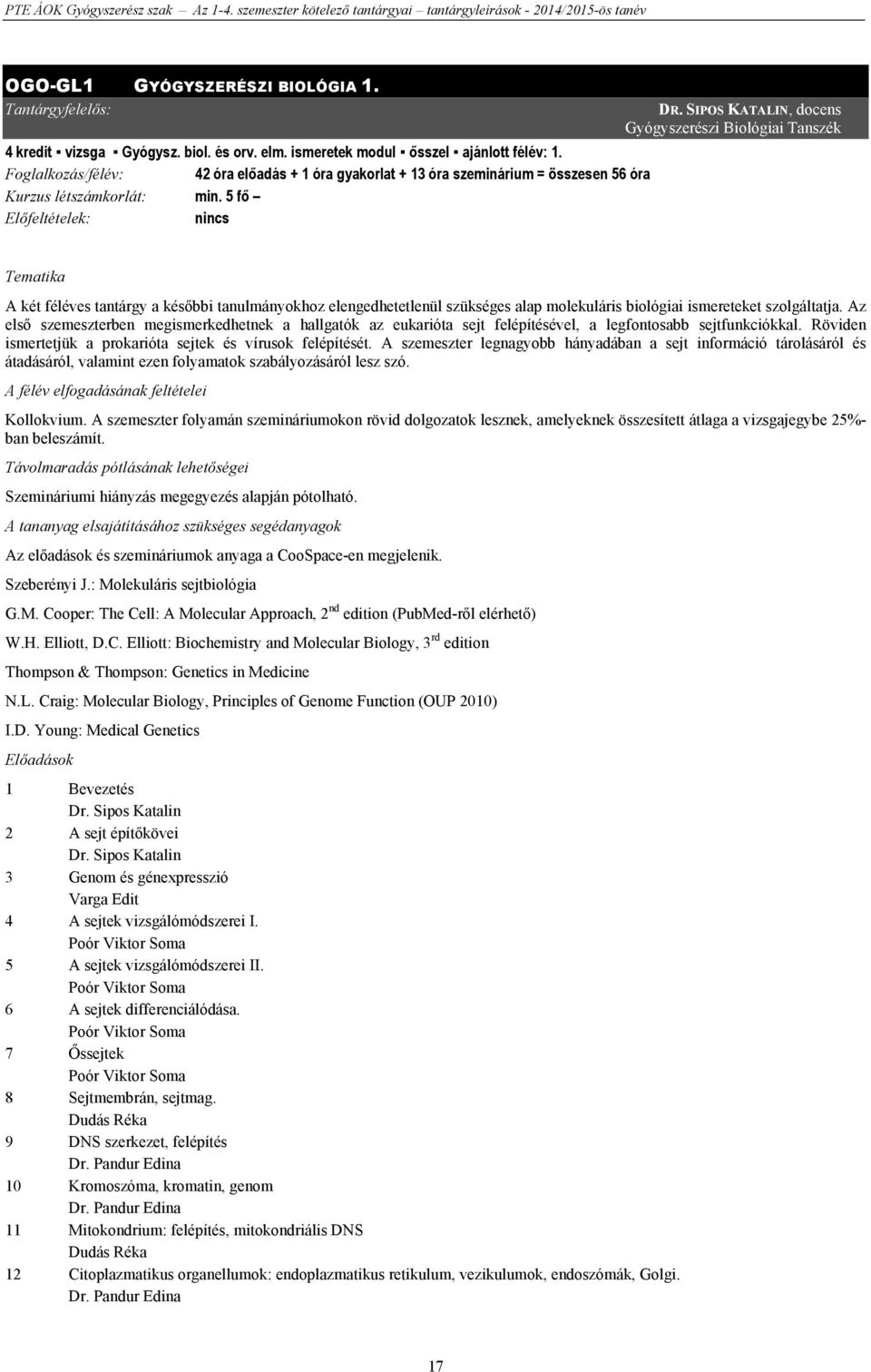 SIPOS KATALIN, docens Gyógyszerészi Biológiai Tanszék Tematika A két féléves tantárgy a későbbi tanulmányokhoz elengedhetetlenül szükséges alap molekuláris biológiai ismereteket szolgáltatja.