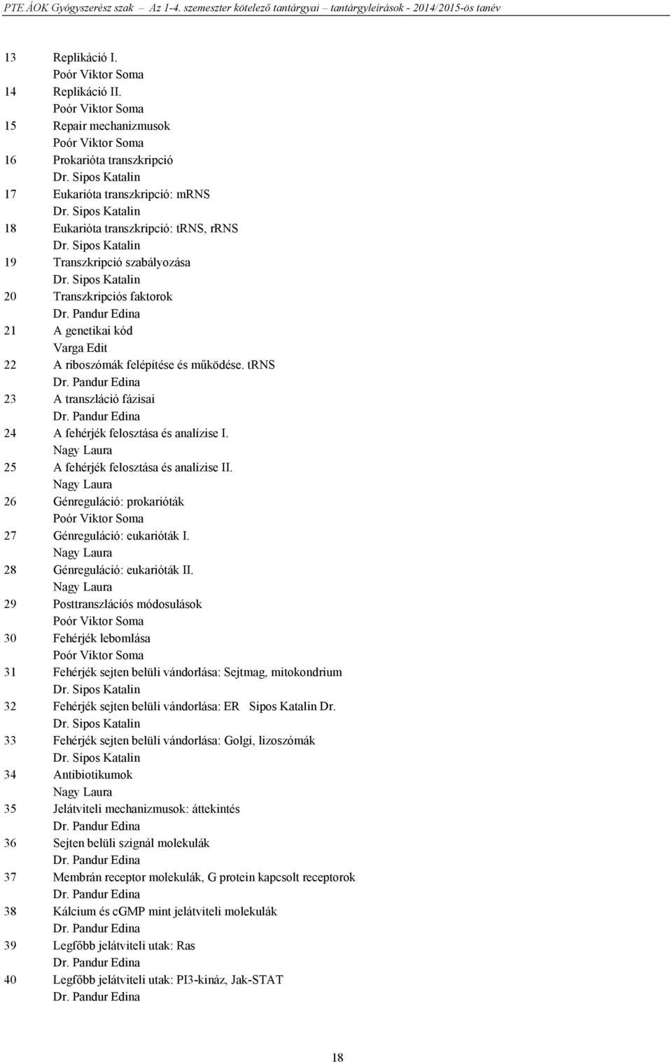 Transzkripciós faktorok Dr. Pandur Edina 21 A genetikai kód Varga Edit 22 A riboszómák felépítése és működése. trns Dr. Pandur Edina 23 A transzláció fázisai Dr.