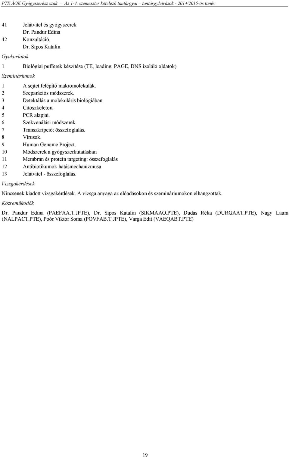 4 Citoszkeleton. 5 PCR alapjai. 6 Szekvenálási módszerek. 7 Transzkripció: összefoglalás. 8 Vírusok. 9 Human Genome Project.