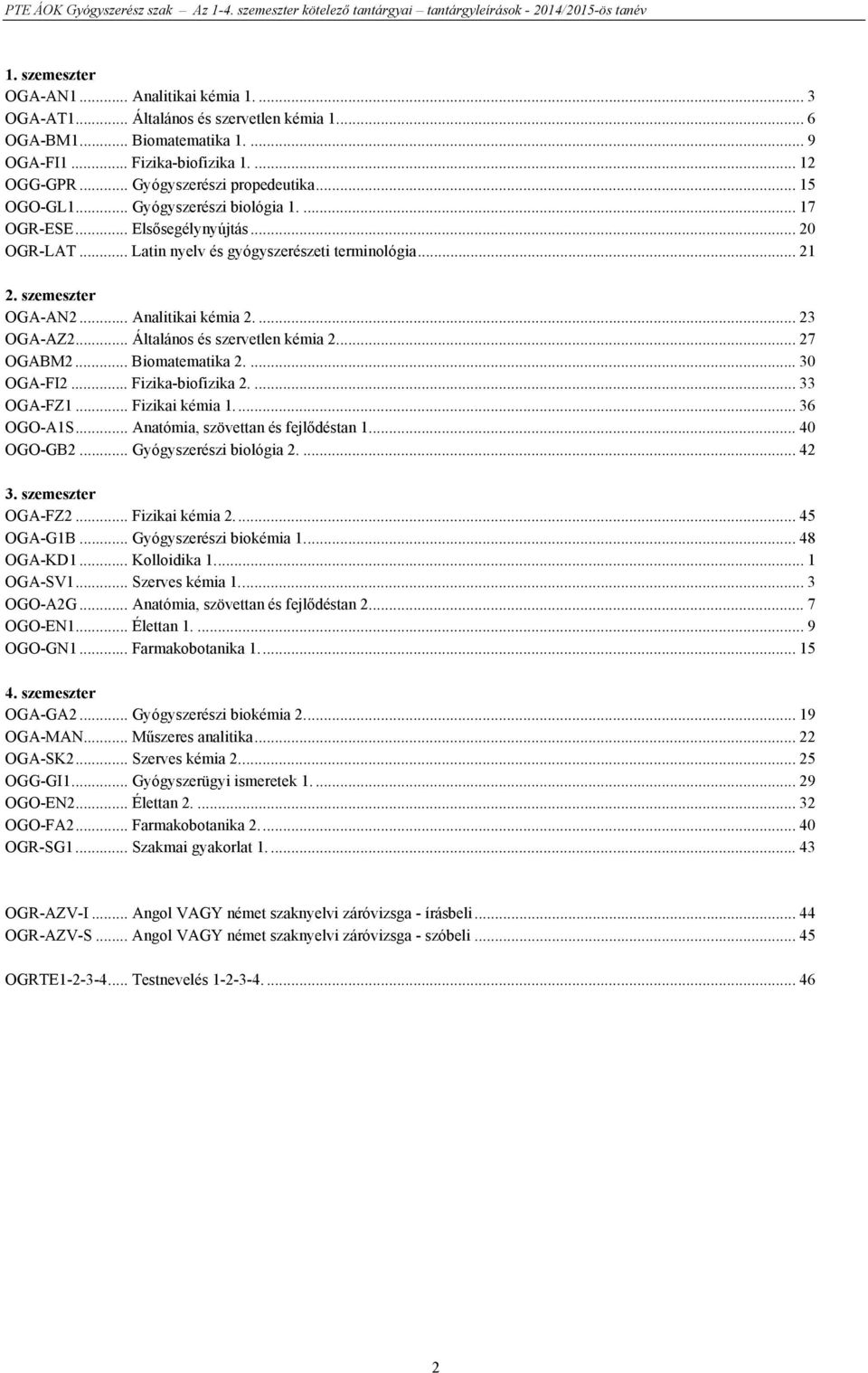 .. 20 OGR-LAT... Latin nyelv és gyógyszerészeti terminológia... 21 2. szemeszter OGA-AN2... Analitikai kémia 2.... 23 OGA-AZ2... Általános és szervetlen kémia 2.... 27 OGABM2... Biomatematika 2.