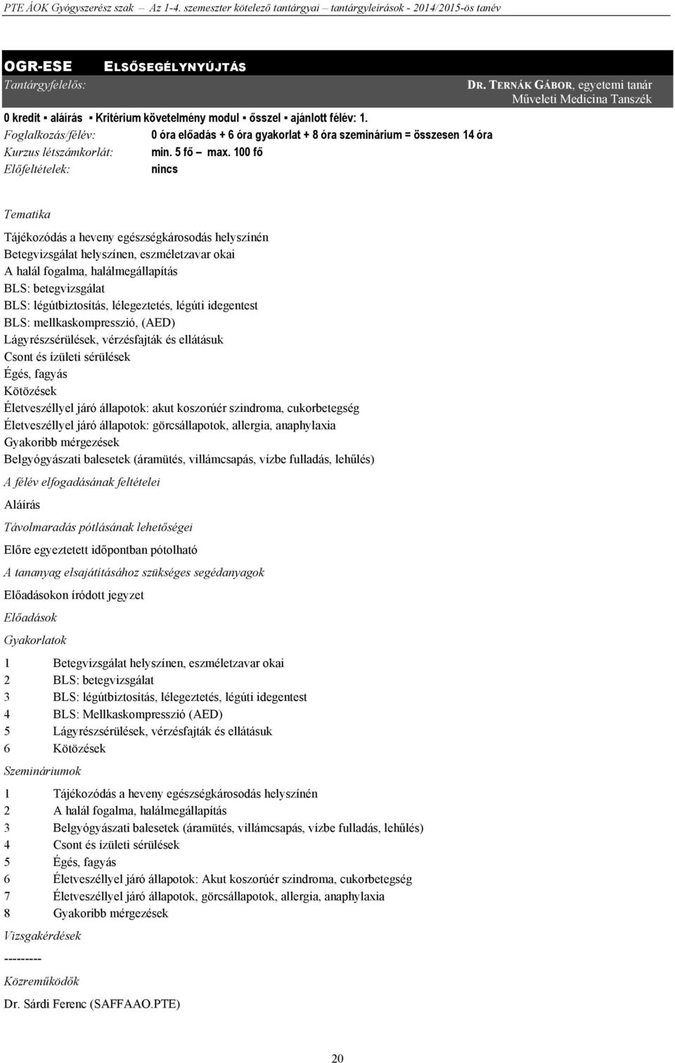 Foglalkozás/félév: 0 óra előadás + 6 óra gyakorlat + 8 óra szeminárium = összesen 14 óra Kurzus létszámkorlát: min. 5 fő max. 100 fő Előfeltételek: nincs DR.