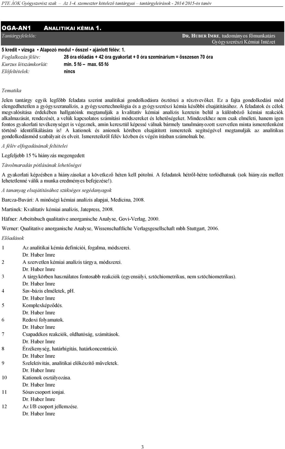 65 fő Előfeltételek: nincs DR. HUBER IMRE, tudományos főmunkatárs Gyógyszerészi Kémiai Intézet Tematika Jelen tantárgy egyik legfőbb feladata szerint analitikai gondolkodásra ösztönzi a résztvevőket.