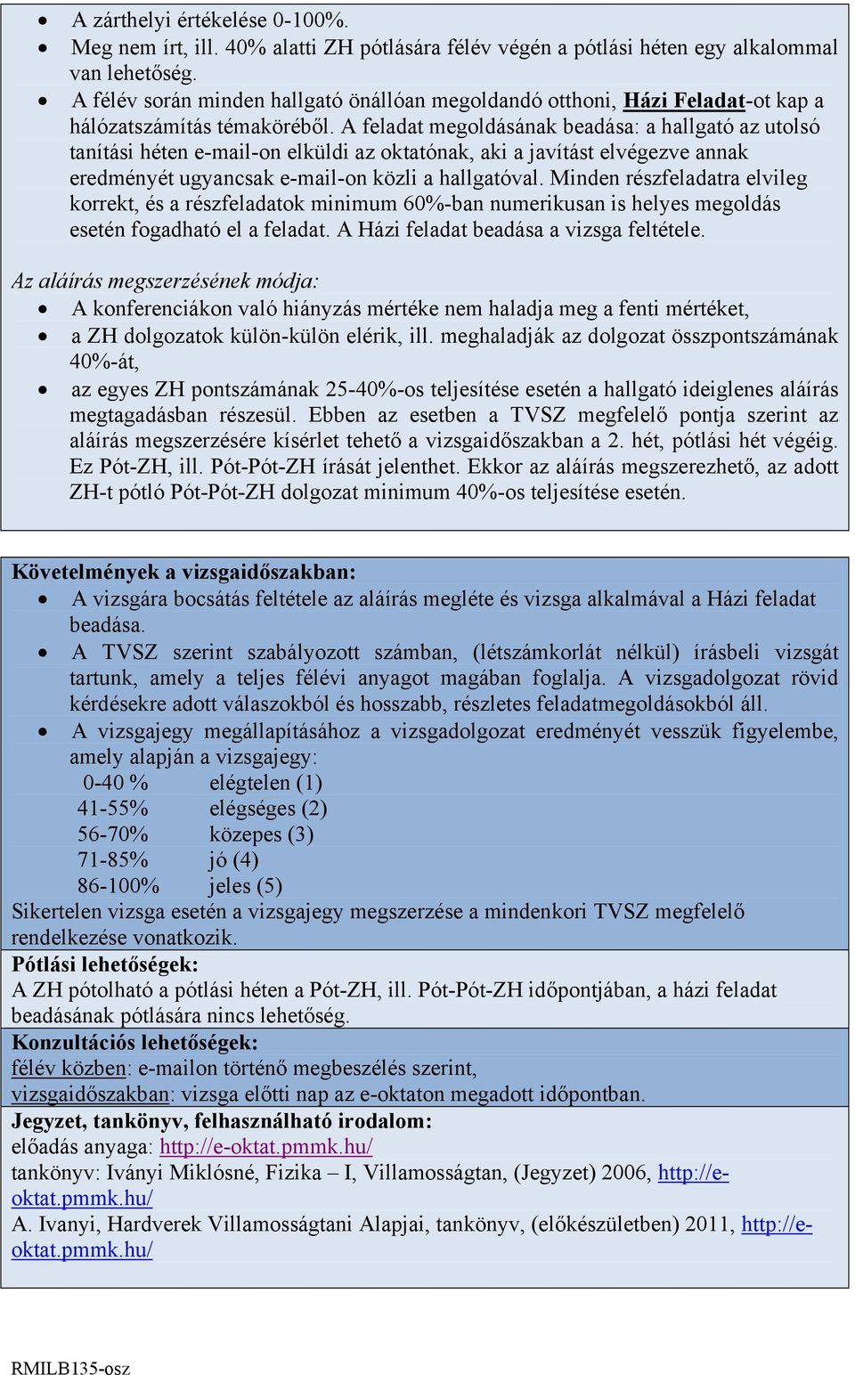 A feladat megoldásának beadása: a hallgató az utolsó tanítási héten e-mail-on elküldi az oktatónak, aki a javítást elvégezve annak eredményét ugyancsak e-mail-on közli a hallgatóval.