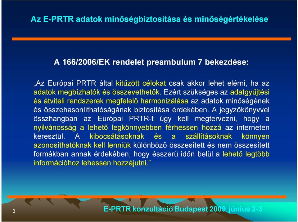 A jegyzőkönyvvel összhangban az Európai PRTR-t úgy kell megtervezni, hogy a nyilvánosság a lehető legkönnyebben férhessen hozzá az interneten keresztül.