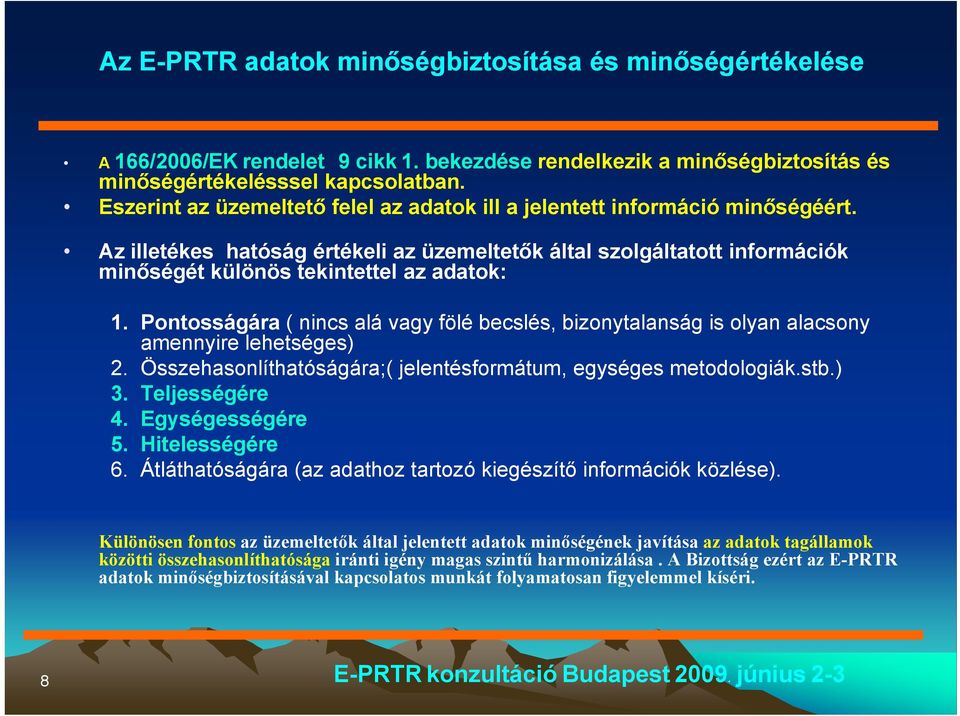 Pontosságára ( nincs alá vagy fölé becslés, bizonytalanság is olyan alacsony amennyire lehetséges) 2. Összehasonlíthatóságára;( jelentésformátum, egységes metodologiák.stb.) 3. Teljességére 4.