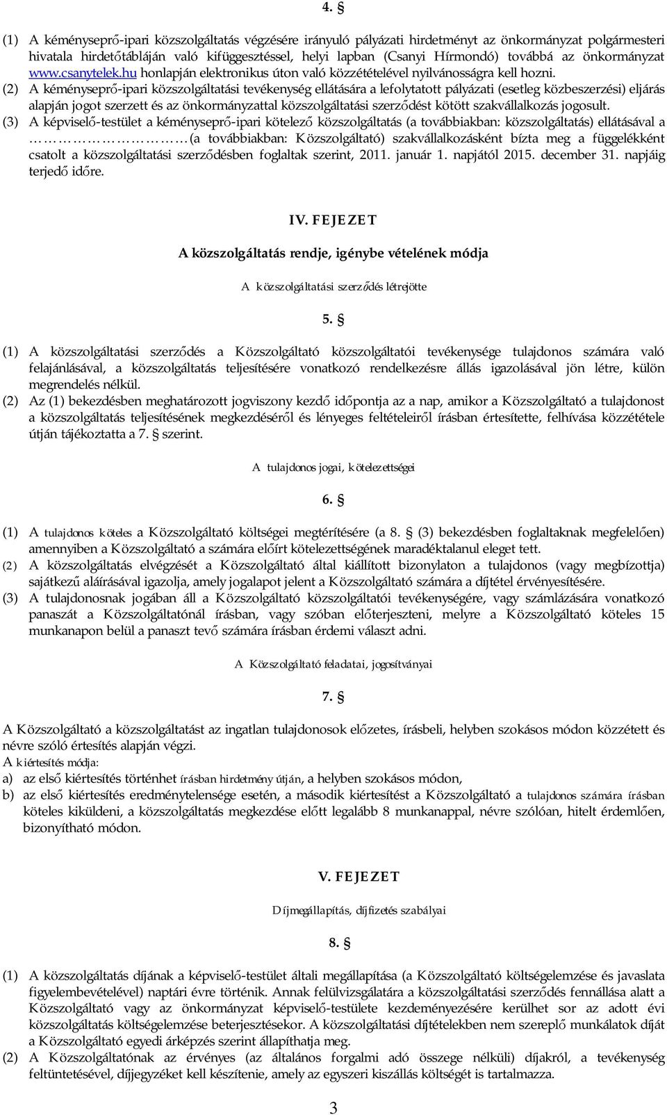 (2) A kéménysepr -ipari közszolgáltatási tevékenység ellátására a lefolytatott pályázati (esetleg közbeszerzési) eljárás alapján jogot szerzett és az önkormányzattal közszolgáltatási szerz dést