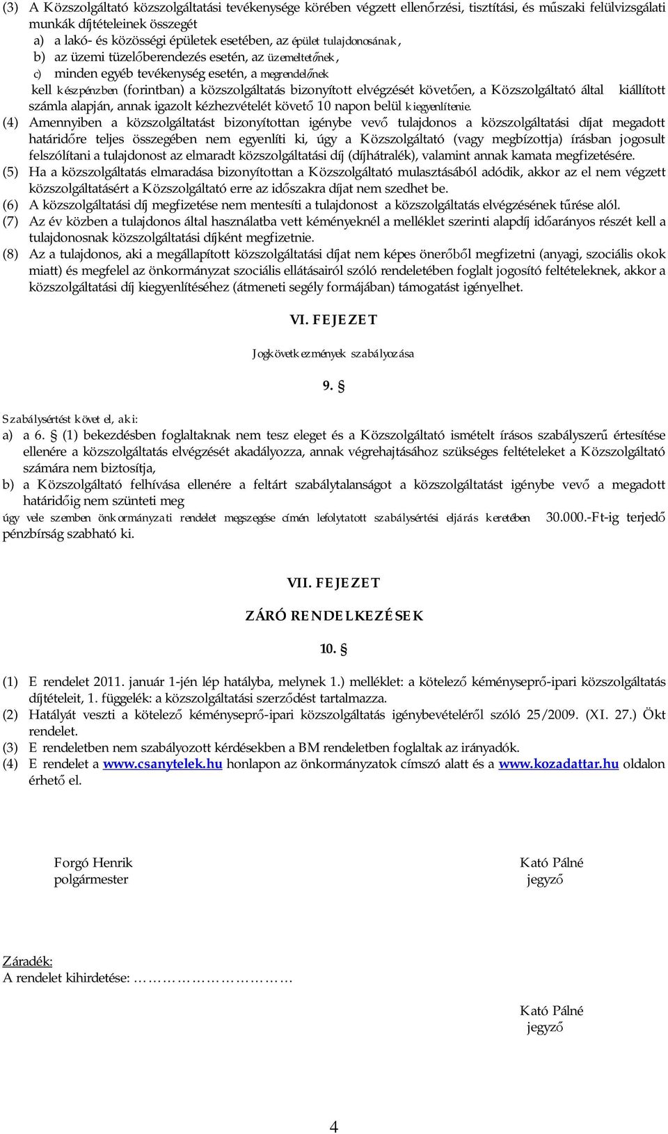 követ en, a Közszolgáltató által kiállított számla alapján, annak igazolt kézhezvételét követ 10 napon belül kiegyenlítenie.