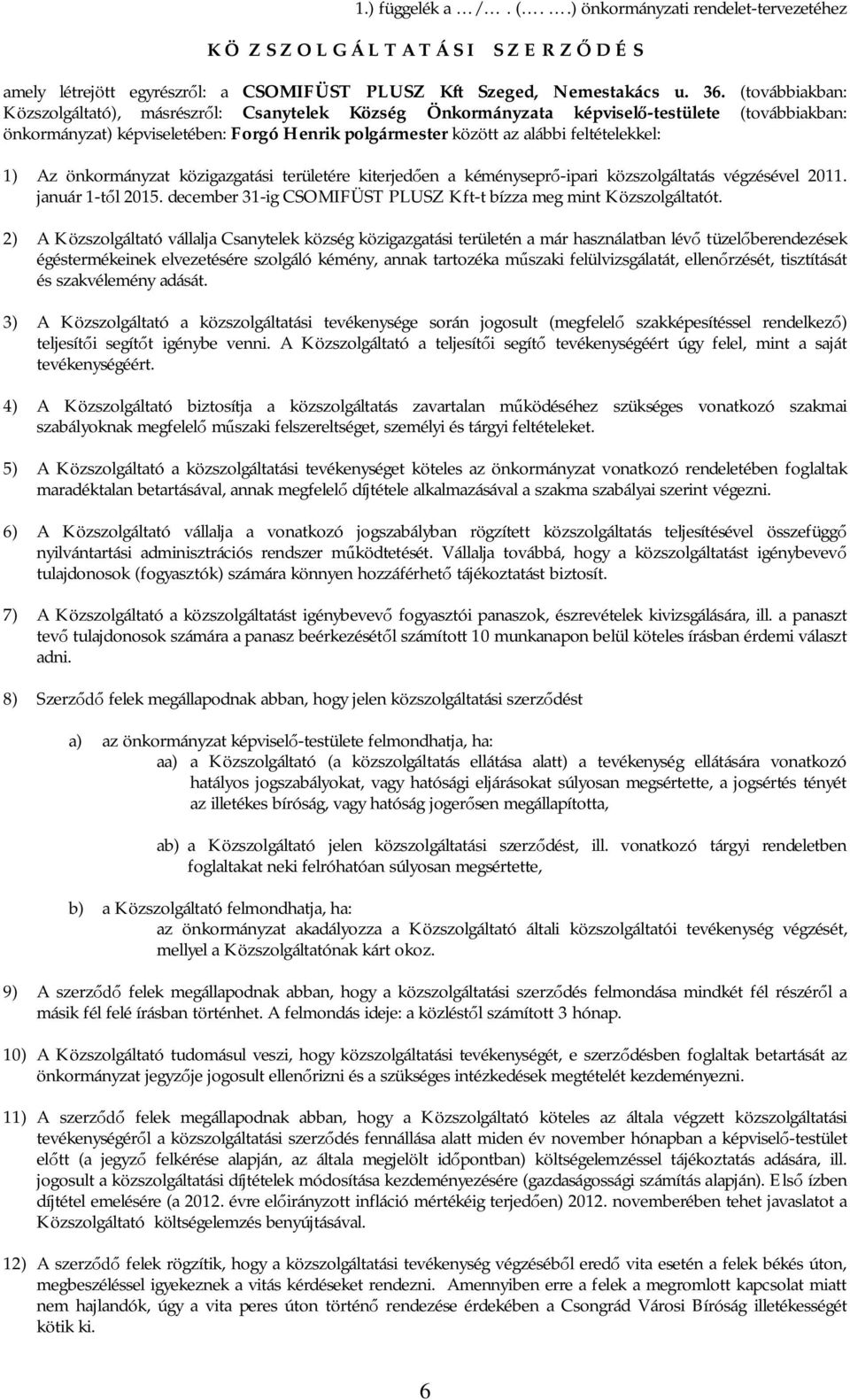 1) Az önkormányzat közigazgatási területére kiterjed en a kéménysepr -ipari közszolgáltatás végzésével 2011. január 1-t l 2015. december 31-ig CSOMIFÜST PLUSZ Kft-t bízza meg mint Közszolgáltatót.