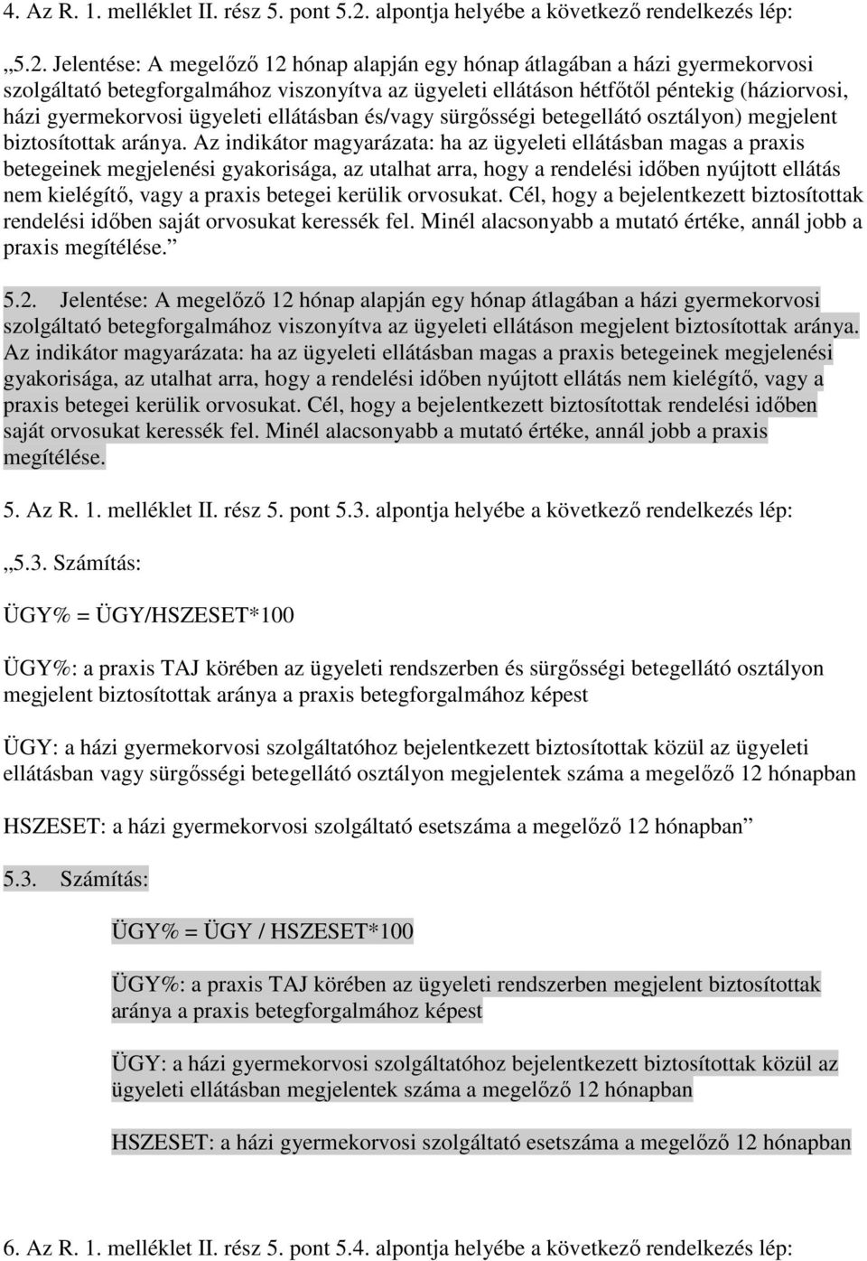 Jelentése: A megelızı 12 hónap alapján egy hónap átlagában a házi gyermekorvosi szolgáltató betegforgalmához viszonyítva az ügyeleti ellátáson hétfıtıl péntekig (háziorvosi, házi gyermekorvosi